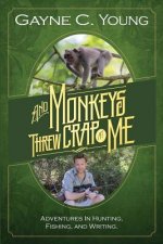 And Monkeys Threw Crap At Me: Adventures in Hunting, Fishing, and Writing: B&W Photos