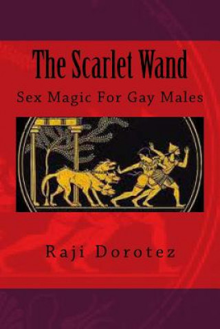 The Scarlet Wand: Sex Magic For Gay Males