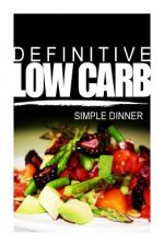 Definitive Low Carb - Simple Dinner: Ultimate low carb cookbook for a low carb diet and low carb lifestyle. Sugar free, wheat-free and natural