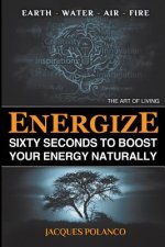 Energize: 60 Seconds to Boost Your Energy Naturally: The Art of Living