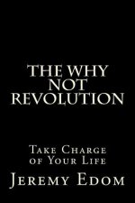 The Why Not Revolution: Take Charge of Your Life