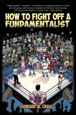 How To Fight Off a Fundamentalist: A Tactical Guide To Calling Out Christian Arrogance, Ignorance, and Hypocrisy