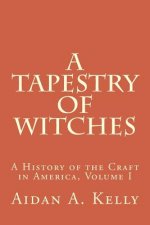 A Tapestry of Witches: A History of the Craft in America, Volume I