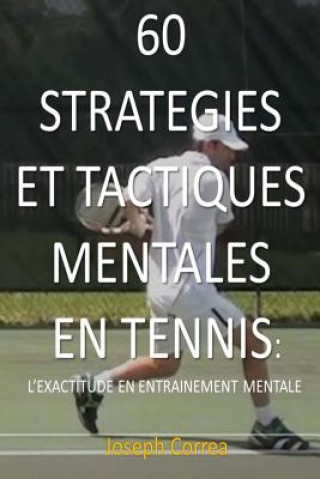 60 Strategies et Tactiques Mentales en Tennis: L exactitude en Entrainement Mentale