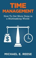 Time Management: How To Get More Done in a Multitasking World