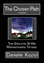 The Chosen Path - A Memoir: True Story of the 39-Mile Massachusetts Tornado