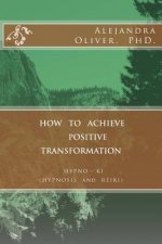 How to Achieve Positive Transformation: HYPNO-KI (HYPNOSIS and REIKI)