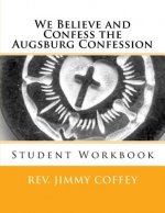 We Believe and Confess The Augsburg Confession: Student Workbook