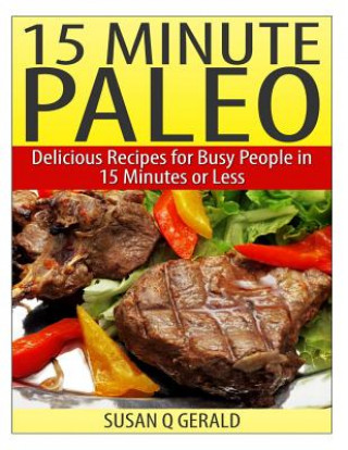 15 Minute Paleo: Delicious Recipes for Busy People in 15 Minutes or Less
