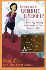 A Practical Guide to Authentic Leadership: A Sixty-day Journey that Unlocks the True Leader in You