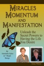 Miracles Momentum & Manifestation: Unleash the Secret Powers to Having the Life You Desire: Momentum Through Manifesting and Miracles