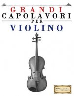 Grandi Capolavori Per Violino: Pezzi Facili Di Bach, Beethoven, Brahms, Handel, Haydn, Mozart, Schubert, Tchaikovsky, Vivaldi E Wagner