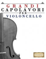 Grandi Capolavori Per Violoncello: Pezzi Facili Di Bach, Beethoven, Brahms, Handel, Haydn, Mozart, Schubert, Tchaikovsky, Vivaldi E Wagner