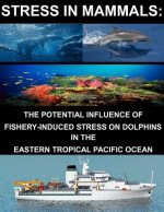 Stress in Mammals: The Potential Influence of Fishery- Induced Stress on Dolphins in the Eastern Tropical Pacific Ocean