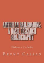 American railroading: a basic research bibliography Volume 2: Volume 2 & Index