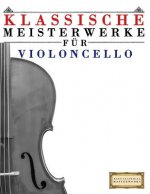 Klassische Meisterwerke Für Violoncello: Leichte Stücke Von Bach, Beethoven, Brahms, Handel, Haydn, Mozart, Schubert, Tchaikovsky, Vivaldi Und Wagner