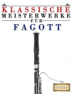 Klassische Meisterwerke Für Fagott: Leichte Stücke Von Bach, Beethoven, Brahms, Handel, Haydn, Mozart, Schubert, Tchaikovsky, Vivaldi Und Wagner