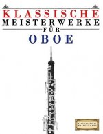 Klassische Meisterwerke Für Oboe: Leichte Stücke Von Bach, Beethoven, Brahms, Handel, Haydn, Mozart, Schubert, Tchaikovsky, Vivaldi Und Wagner