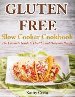 Gluten Free Slow Cooker Cookbook: The Ultimate Guide to Healthy and Delicious Recipes