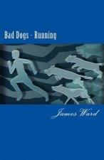 Bad Dogs Running: Adventures of a Spymaster Book Five