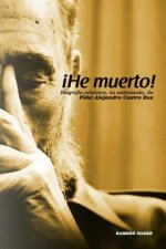 !He Muerto!: Biografia postuma, no autorizada de Fidel Alejandro Castro Ruz