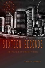 Sixteen Seconds: An Epilogue To Humanity Novel