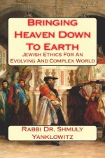 Bringing Heaven Down To Earth: Jewish Ethics for an Evolving and Complex World