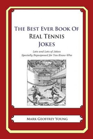 The Best Ever Book of Real Tennis Jokes: Lots and Lots of Jokes Specially Repurposed for You-Know-Who