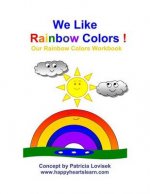 We Like Rainbow Colors !: Our Rainbow Colors Workbook