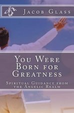 You Were Born for Greatness: Spiritual Guidance from the Angelic Realm