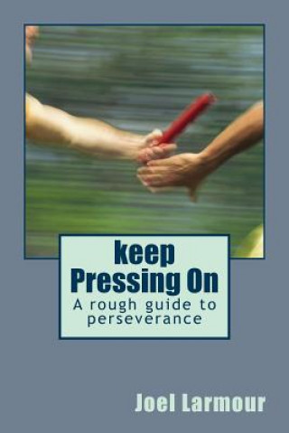 keep Pressing On: A rough guide to perseverance
