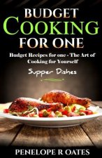 Budget Cooking for One - Supper Dishes: Budget Recipes for One - The Art of Cooking for Yourself