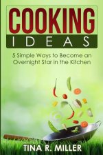 Cooking Ideas: 5 Simple Ways to Become an Overnight Star in the Kitchen