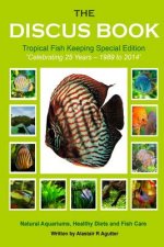 The Discus Book Tropical Fish Keeping Special Edition: Celebrating 25 years - Natural Aquariums, Healthy Diets and Fish Care