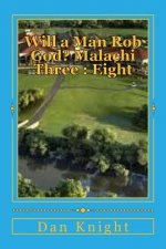 Will a Man Rob God? Malachi Three: Eight: The Book of Malachi and Third Chapter Revealed