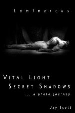 Luminarcus: Vital Light Secret Shadows ...a photo journey