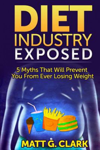 Diet Industry Exposed: 5 Myths That Will Prevent You From Ever Losing Weight