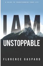 I AM Unstoppable: A Guide To Transforming Your Life