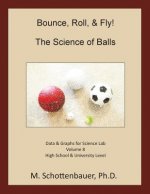 Bounce, Roll, & Fly: The Science of Balls: Data and Graphs for Science Lab: Volume 8