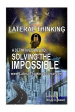 Lateral Thinking: A Definitive Guide To Solving The Impossible