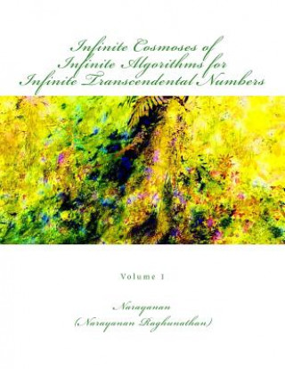 Infinite Cosmoses Of Infinite Algorithms for Infinite Transcendental Numbers: Volume 1
