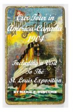 Our Tour in America and Canada: Including A Visit to the St Louis Exposition 1904