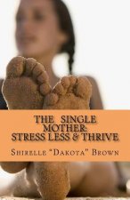 The Single Mother: Stress Less & Thrive