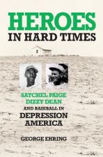 Heroes in Hard Times: Satchel Paige, Dizzy Dean, and Baseball in Depression America