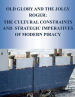 Old Glory and the Jolly Roger: The Cultural Constraints And Strategic Imperatives Of Modern Piracy