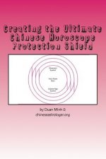 Creating the Ultimate Chinese Horoscope Protection Shield: Protect Yourself From Negative Energy
