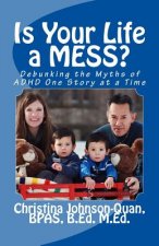 Is Your Life a MESS?: Debunking the Myths of ADHD one story at a time