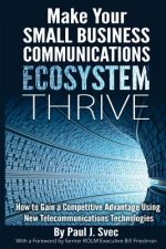 Make Your Small Business Communications Ecosystem Thrive: How to Gain a Competitive Advantage Using New Telecommunications Technologies