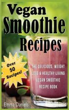 Vegan Smoothie Recipes: The Delicious, Weight Loss & Healthy Living Vegan Smoothie Recipe Book!