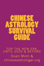 Chinese Astrology Survival Guide: For The New Era, Until 2020 & Beyond